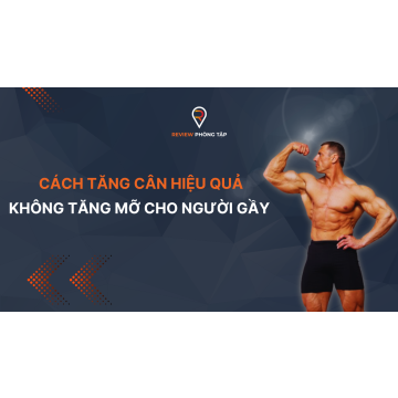 Cách Tăng Cơ Hiệu Quả Không Tăng Mỡ Cho Người Gầy